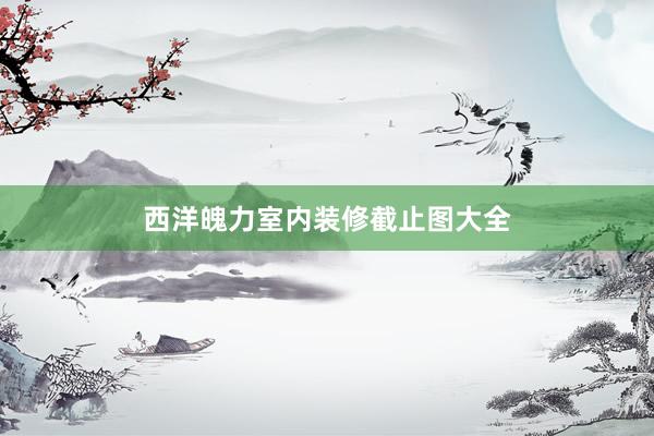 西洋魄力室内装修截止图大全