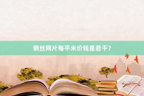 钢丝网片每平米价钱是若干？
