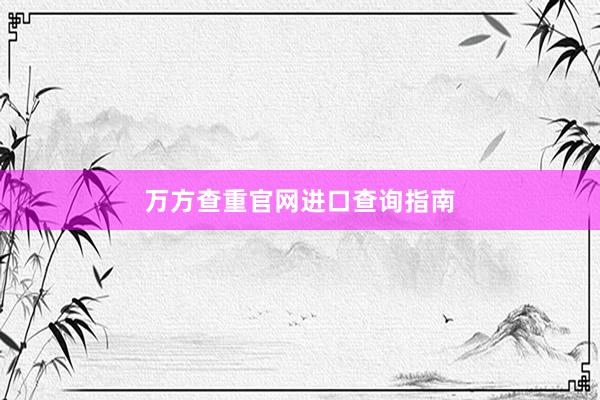 万方查重官网进口查询指南