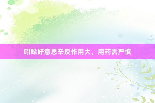 吲哚好意思辛反作用大，用药需严慎